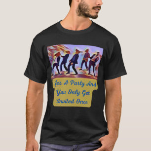 Life's a party and you only get invited once T-Shirt
