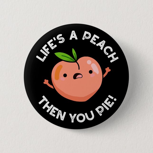 Life's A Peach Then You Pie Fruit Pun  Dark BG 6 Cm Round Badge (Front)