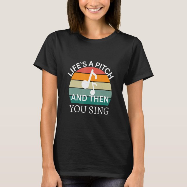 Life's a Pitch and then You Sing Barbershop Quarte T-Shirt (Front)