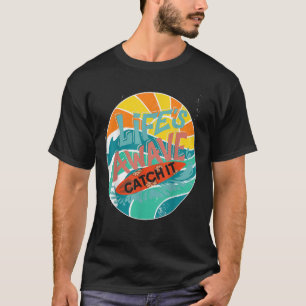 Lifes A Wave Catch It Surf Life Beach Hang Ten Sur T-Shirt