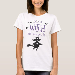 Life's A Witch and Then You Fly T-Shirt