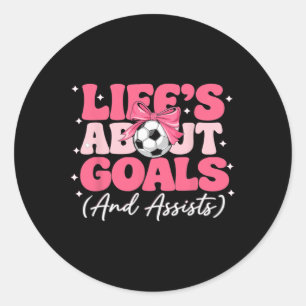 Lifes About Goals And Ists Girls Player Womens Soc Classic Round Sticker