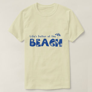 Life's better at the beach (for light colour shirt