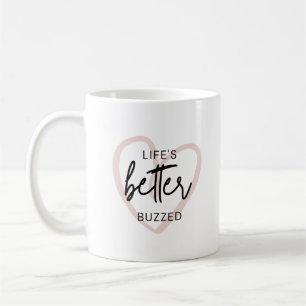 Life's better buzzed coffee mug
