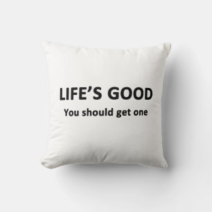 Life's Good.  You Should Get One. Cushion