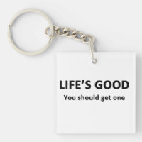 Life's Good. You Should Get One.