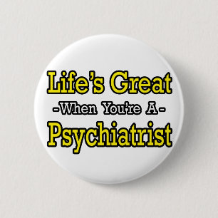 Life's Great...Psychiatrist 6 Cm Round Badge