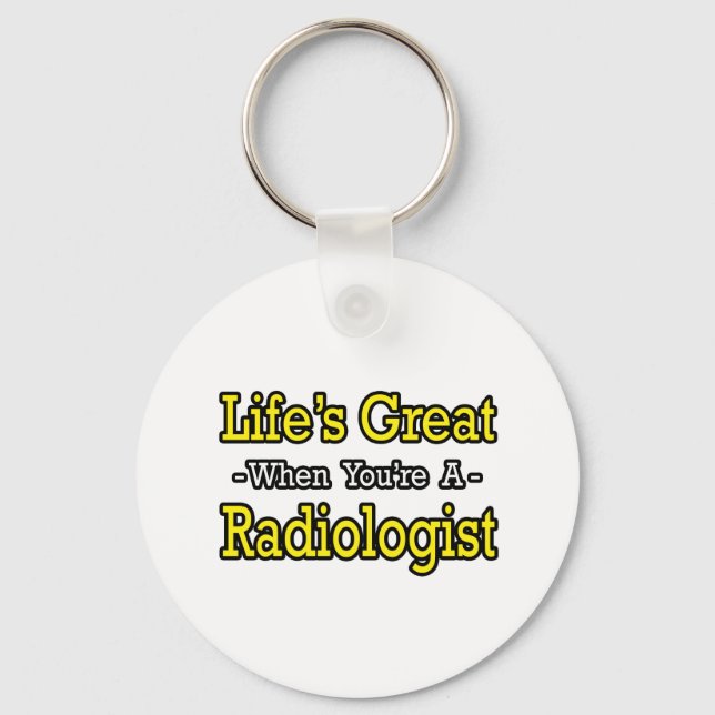Life's Great...Radiologist Key Ring (Front)