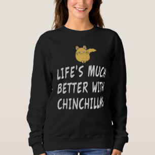 Life's Much Better With A Chinchilla Sweatshirt