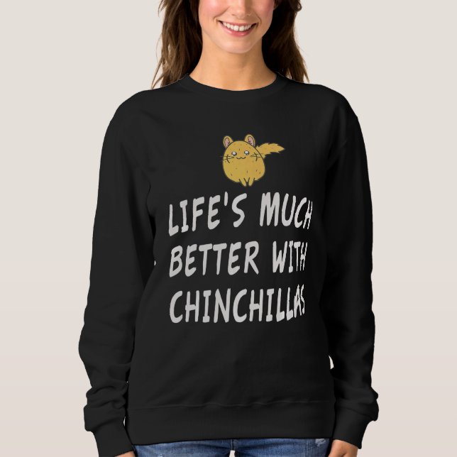Life's Much Better With A Chinchilla   Sweatshirt (Front)