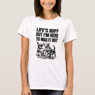 Life's Ruff, But I'm here to wag it out T-Shirt