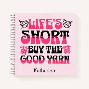 Life's Short Buy The Good Yarn Custom Notebook