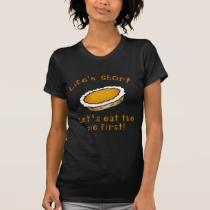 Life's Short, Let's Eat the Pie First! T-Shirt
