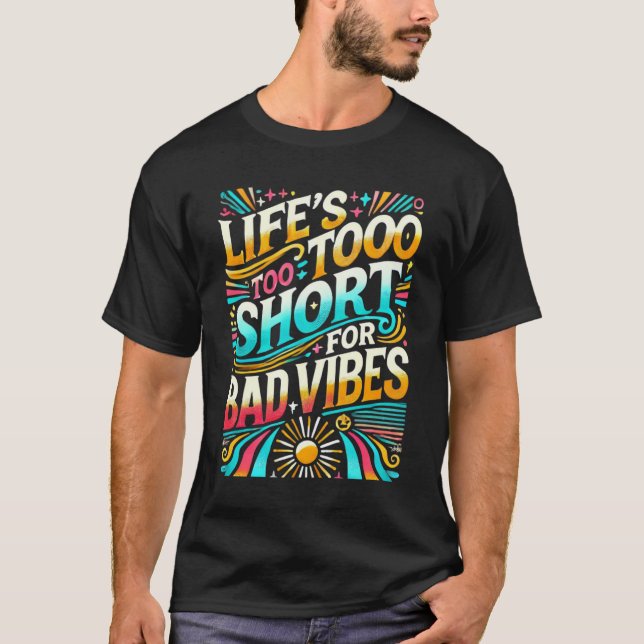 Life's Too Short for Bad Vibes Inspirational T-Shirt (Front)
