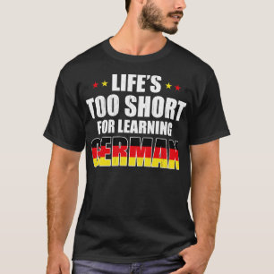 Lifes Too Short For Learning German T-Shirt