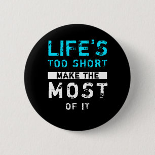 Life's Too Short Make The Most Of It 6 Cm Round Badge