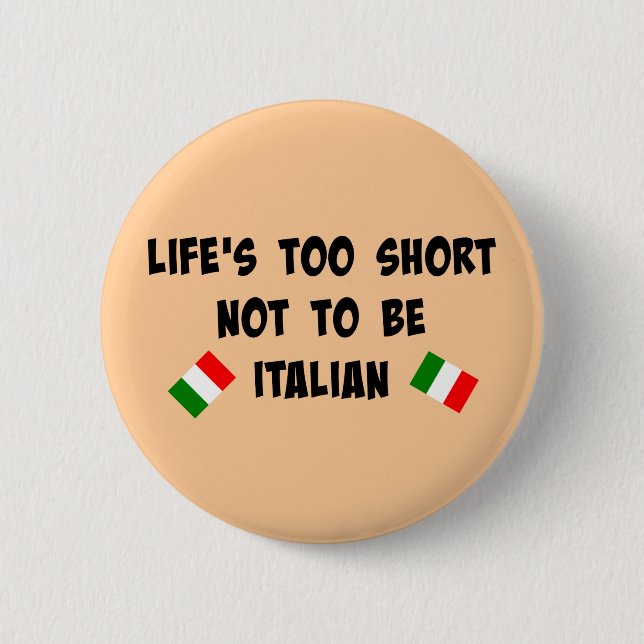 Life's Too Short Not to be Italian 6 Cm Round Badge (Front)