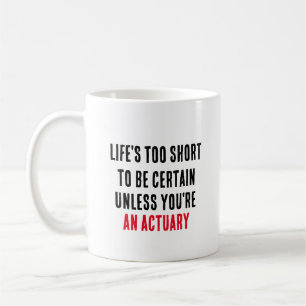 Life's too short to be certain unless you're coffee mug