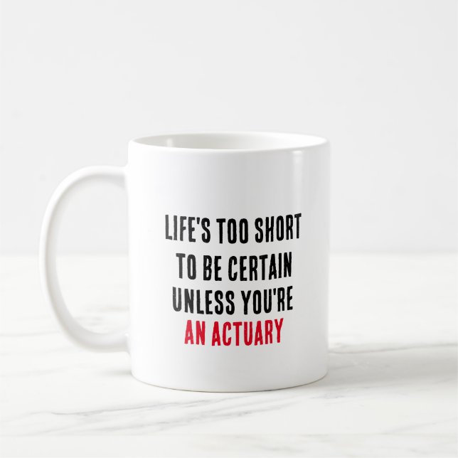Life's too short to be certain unless you're coffee mug (Left)