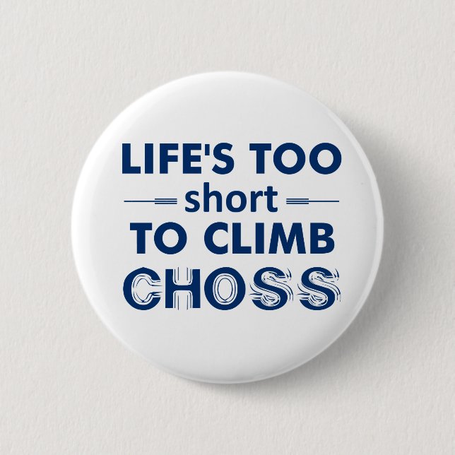 Life's Too Short To Climb Choss 6 Cm Round Badge (Front)
