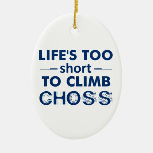 Life's Too Short To Climb Choss Ceramic Tree Decoration