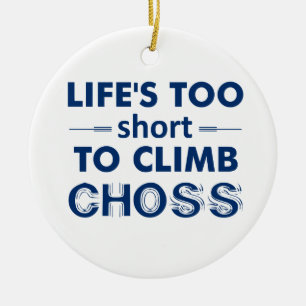 Life's Too Short To Climb Choss Ceramic Tree Decoration