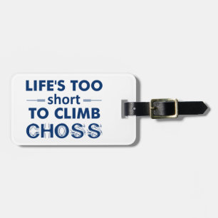 Life's Too Short To Climb Choss Luggage Tag