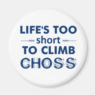 Life's Too Short To Climb Choss Magnet