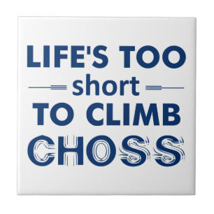 Life's Too Short To Climb Choss Tile