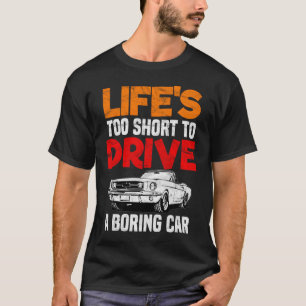 Life's Too Short To Drive A Boring Car T-Shirt