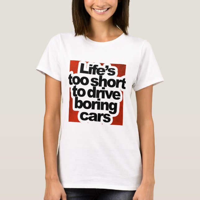 Life's too short to drive boring cars T-Shirt (Front)