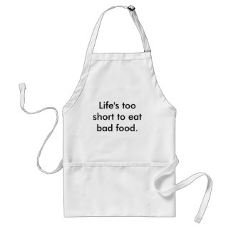 Life's too short to eat bad food. standard apron