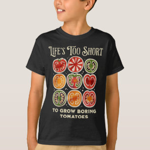 Life's too short to grow boring tomatoes funny T-Shirt