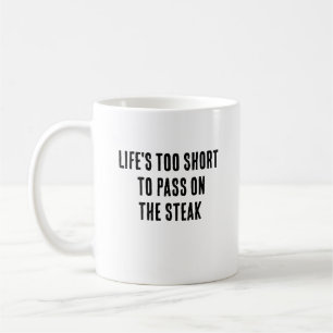 Life's too short to pass on the steak coffee mug