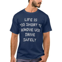 Life's too short to remove usb drive safely TShirt