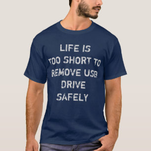 Life's too short to remove usb drive safely TShirt