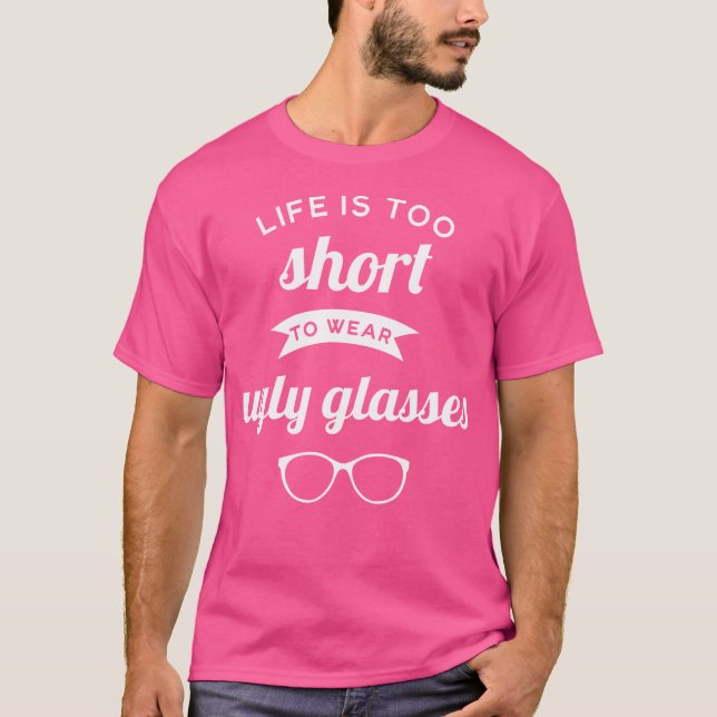 Life'S Too Short To Wear Ugly Glasses Optometrist  T-Shirt (Front)