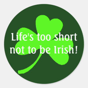 Life's too shortnot to be Irish! Classic Round Sticker