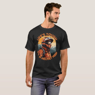 Lifes Tough Get a Helmet Man  T-Shirt