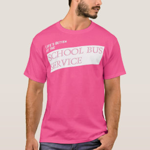 Lifex27s Better at the SCHOOL BUS SERVICE T-Shirt