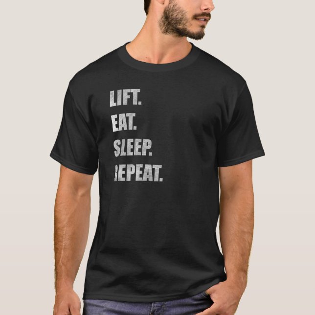Lift. Eat. Sleep. Repeat. T-Shirt (Front)