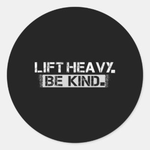 Lift Heavy Be Kind - Funny Weightlifting Fitness W Classic Round Sticker