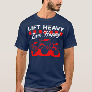 Lift Heavy Live Happy – Gym, Motivation, Fitness T T-Shirt