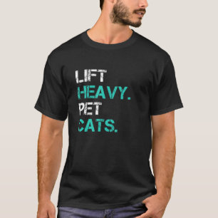 Lift Heavy Pet Cats Funny Gift for Powerlifters T-Shirt