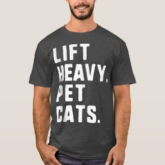 Lift Heavy Pet Cats Funny Gym Workout Lifting Gift T-Shirt
