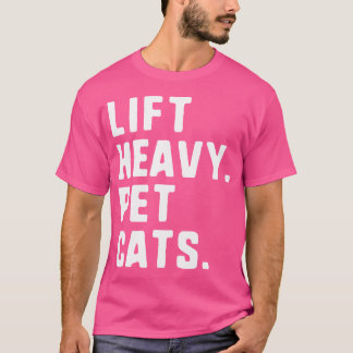 Lift Heavy Pet Cats Funny Gym Workout Weight Lifti T-Shirt