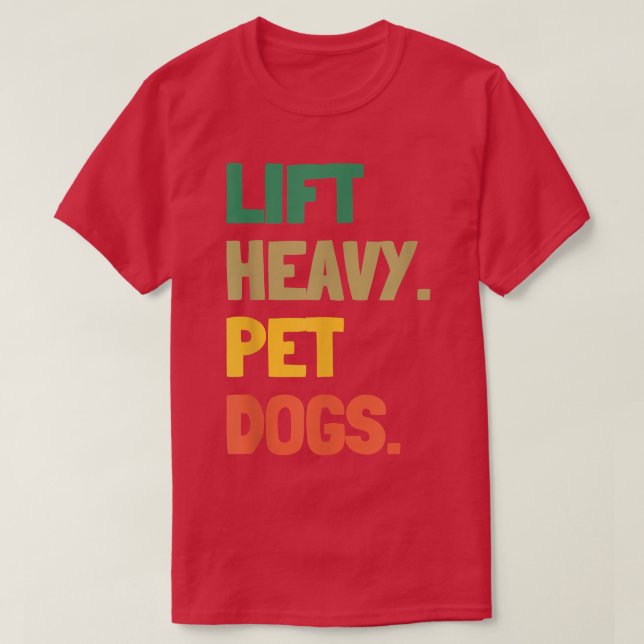 Lift Heavy Pet Dogs Funny Gym for Weightlifters Do T-Shirt (Design Front)