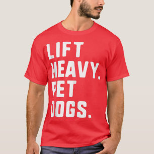 Lift Heavy Pet Dogs Funny Gym Workout Gift Christm T-Shirt