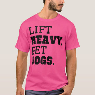 Lift Heavy Pet Dogs Funny Gym Workout Weight Lifti T-Shirt