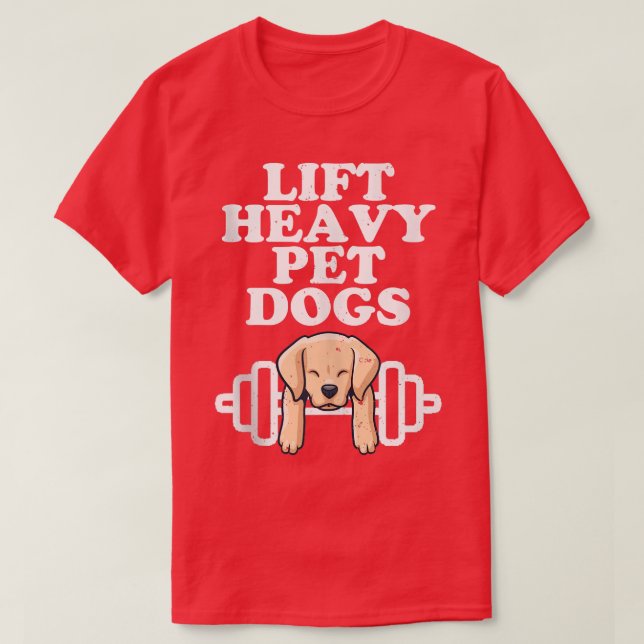 Lift Heavy Pet Dogs Funny Quote Weight Lifting Tra T-Shirt (Design Front)